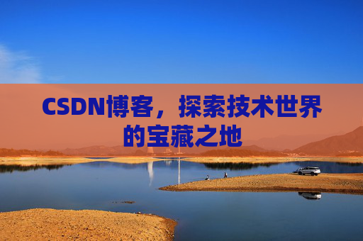 CSDN博客,探索技术世界的宝藏之地